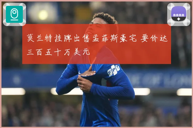 莫兰特挂牌出售孟菲斯豪宅 要价达三百五十万美元