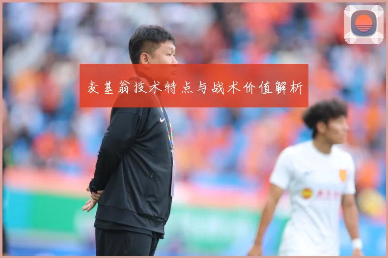 麦基翁技术特点与战术价值解析