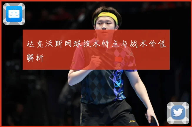 达克沃斯网球技术特点与战术价值解析