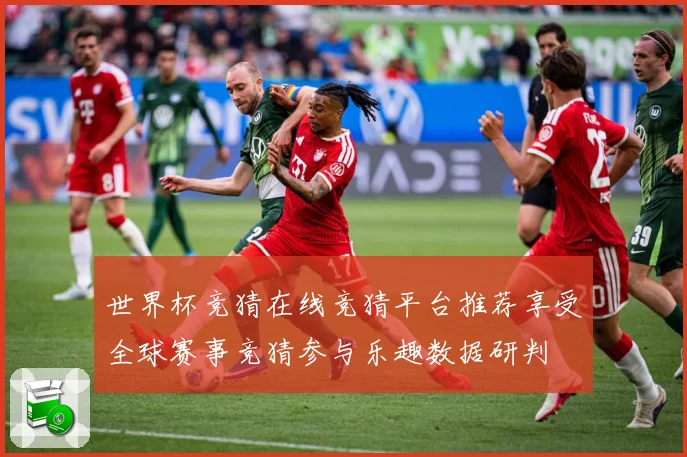 世界杯竞猜在线竞猜平台推荐享受全球赛事竞猜参与乐趣数据研判